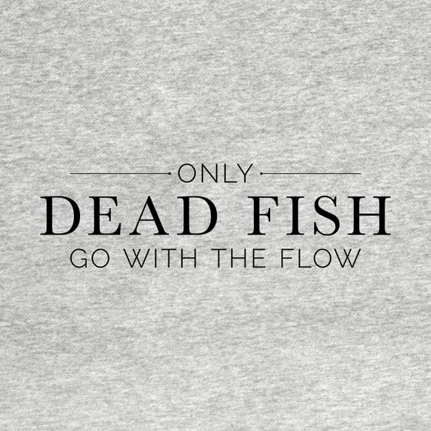 "Only Dead Fish Go With The Flow" in black text by Lacey Claire Rogers